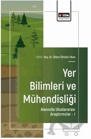Yer Bilimleri ve Mühendisliği Alanında Uluslararası Araştırmalar – I – Sema Tetiker, Cihan Tatar, Leyla Kalender, Tuğbanur Özen Balaban – Eğitim Yayınevi - Bilimsel Eserler kitap kapağı