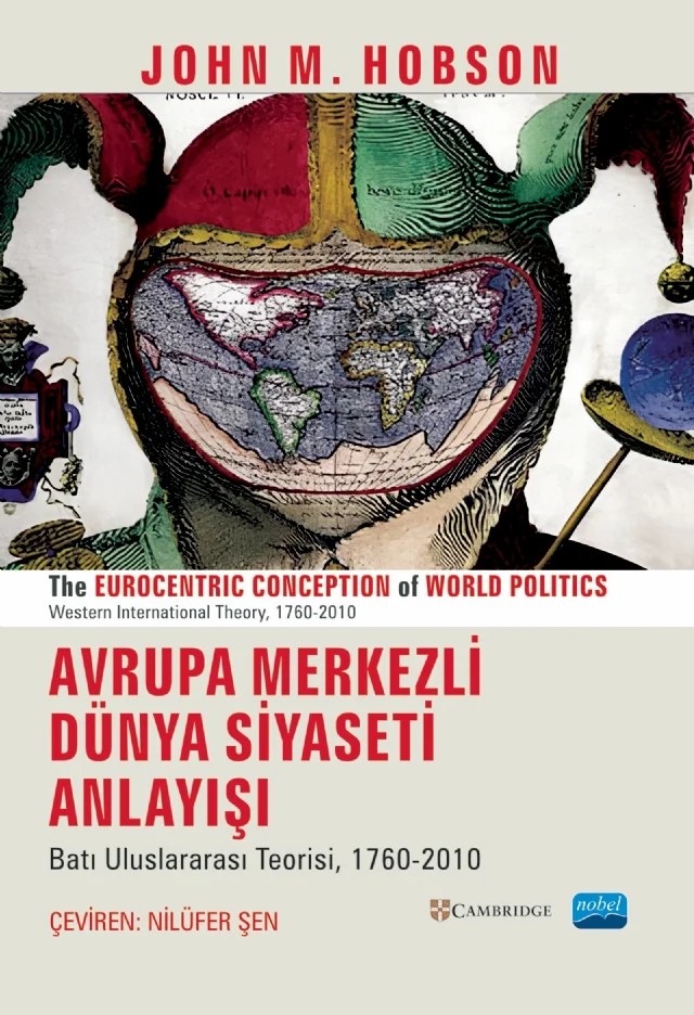AVRUPA MERKEZLİ DÜNYA SİYASETİ ANLAYIŞI - The Eurocentric Conception Of World Politics – John M. Hobson – Nobel Akademik Yayıncılık kitap kapağı
