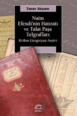 Naim Efendi'nin Hatıratı ve Talat Paşa Telgrafları – Taner Akçam – İletişim Yayınevi kitap kapağı