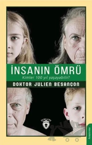 İnsanın Ömrü Kimler 100 Yıl Yaşayabilir? – Julien Besançon – Dorlion Yayınları kitap kapağı