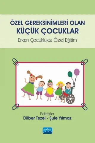 Özel Gereksinimleri Olan Küçük Çocuklar - Erken Çocuklukta Özel Eğitim – Aylin Sözer, Aynur Gıcı Vatansever, Dilber Tezel, Elif Bengi Ünsal Özbek, Erken Müdahale, Halil Selimoğlu, Hatice Şengül Erdem, Memduha Taş, Mine Akkaynak, Özel Yetenekli Çocuklar, Pınar Başar Şenyılmaz, Şule Yılmaz, Tuğba Türk Kurtça, Veli Emre Kurtça, Yeşim Fazlıoğlu, Zülfiye Gül Ercan – Nobel Akademik Yayıncılık kitap kapağı