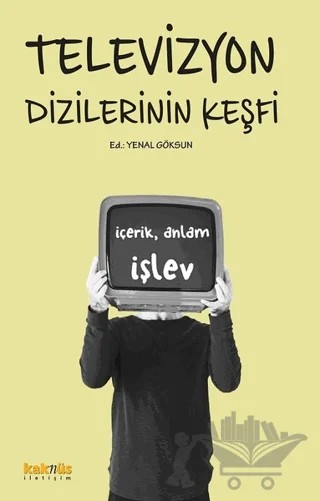 Televizyon Dizilerinin Keşfi: İçerik, Anlam, İşlev – Kolektif – Kaknüs Yayınları kitap kapağı