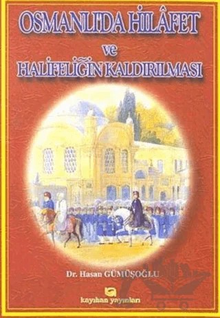 Osmanlı’da Hilafet ve Halifeliğin Kaldırılması – Hasan Gümüşoğlu – Kayıhan Yayınları kitap kapağı