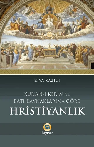 Kuran-ı Kerim ve Batı Kaynaklarına Göre Hristiyanlık – Ziya Kazıcı – Kayıhan Yayınları kitap kapağı