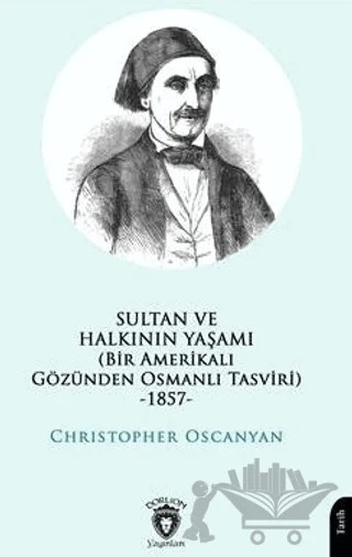 Sultan ve Halkının Yaşamı (Bir Amerikalı Gözünden Osmanlı Tasviri) -1857- – Christopher Oscanyan – Dorlion Yayınları kitap kapağı