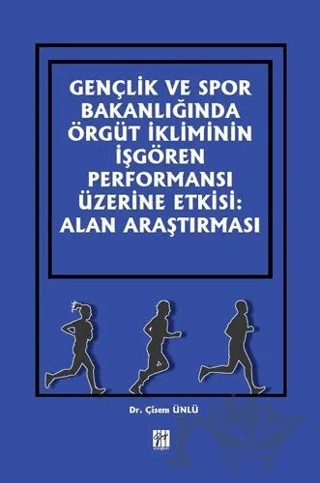 Gençlik ve Spor Bakanlığında Örgüt İkliminin İşgören Performansı Üzerine Etkisi: Alan Araştırması – Çisem Ünlü – Gazi Kitabevi kitap kapağı