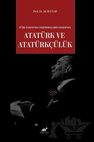Türk Basınında Tartışmaların Odağında Atatürk ve Atatürkçülük – Ali Seyyar – Paradigma Akademi Yayınları kitap kapağı