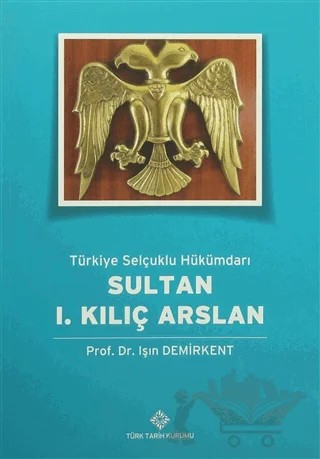 Türkiye Selçuklu Hükümdarı Sultan 1. Kılıç Arslan – Işın Demirkent – Türk Tarih Kurumu Yayınları kitap kapağı