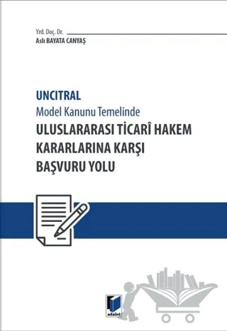 Uncitral Model Hukuk Temelinde Uluslararası Ticari Hakem Kararlarına Karşı Başvuru Yolu – Aslı Bayata Canyaş – Adalet Yayınevi kitap kapağı