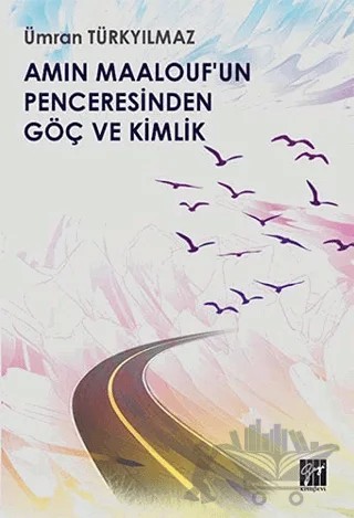 Amin Maalouf'un Penceresinden Göç ve Kimlik – Ümran Türkyılmaz – Gazi Kitabevi kitap kapağı