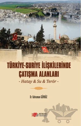 Türkiye - Suriye İlişkilerinde Çatışma Alanları – Kahraman Gürbüz – Berikan Yayınevi kitap kapağı