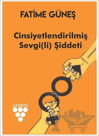 Cinsiyetlendirilmiş Sevgi(li) Şiddeti – Fatime Güneş – Urzeni Yayıncılık kitap kapağı