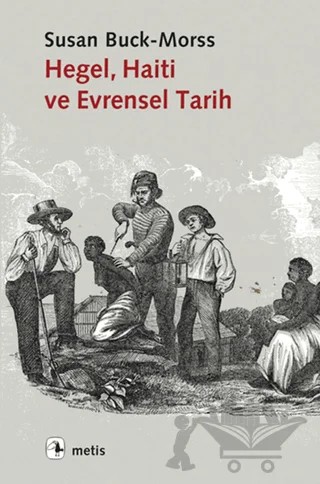 Hegel, Haiti ve Evrensel Tarih – Susan Buck-Morss – Metis Yayınları kitap kapağı