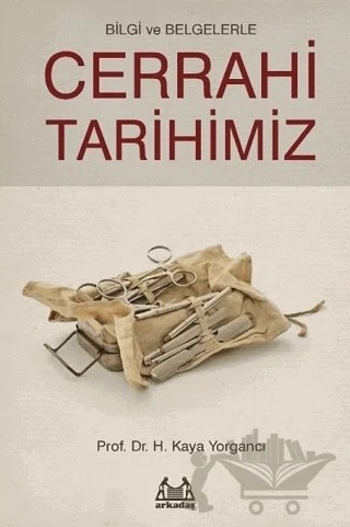 Bilgi ve Belgelerle Cerrahi Tarihimiz – H. Kaya Yorgancı – Arkadaş Yayınları kitap kapağı