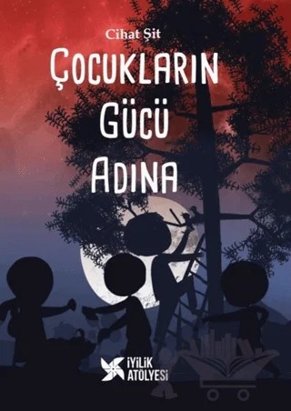 Çocukların Gücü Adına – Cihat Şit – İyilik Atölyesi kitap kapağı