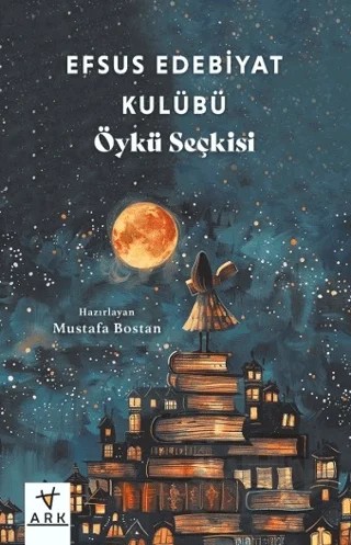 Efsus Edebiyat Kulübü Öykü Seçkisi – Mustafa Bostan – Ark Kitapları kitap kapağı