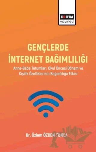 Gençlerde İnternet Bağımlılığı – Özlem Özden Tunca – Eğitim Yayınevi - Bilimsel Eserler kitap kapağı