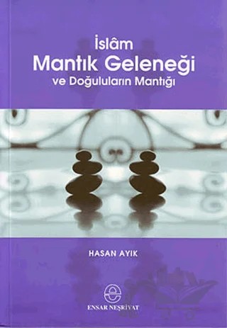 İslam Mantık Geleneği ve Doğuluların Mantığı – Hasan Ayık – Ensar Neşriyat kitap kapağı