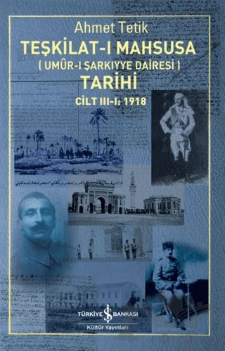 Teşkilat-ı Mahsusa (Umur-ı Sarkıyye Dairesi) Tarihi Cilt 3-1: 1918 – Ahmet Tetik – İş Bankası Kültür Yayınları kitap kapağı
