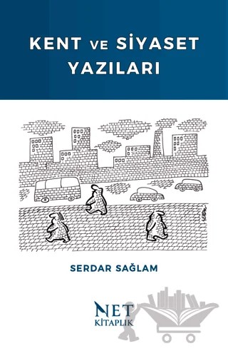 Kent ve Siyaset Yazıları – Serdar Sağlam – Net Kitaplık Yayıncılık kitap kapağı