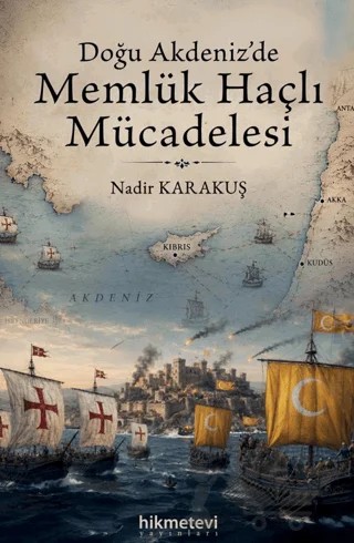 Doğu Akdeniz'de Memlük Haçlı Mücadelesi – Nadir Karakuş – Hikmetevi Yayınları kitap kapağı