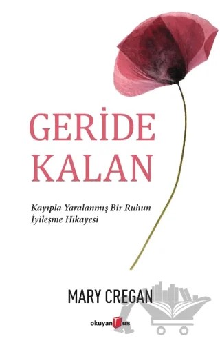 Geride Kalan - Kayıpla Yaralanmış Bir Ruhun İyileşme Hikayesi – Mary Cregan – Okuyan Us Yayınları kitap kapağı