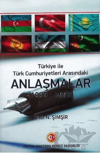 Türkiye İle Türk Cumhuriyetleri Arasındaki Anlaşmalar (1990 - 1992) – Bilal N. Şimşir – Atatürk Araştırma Merkezi kitap kapağı