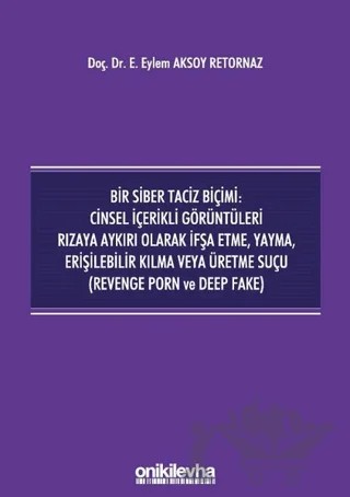 Bir Siber Taciz Biçimi : Cinsel İçerikli Görüntüleri Rızaya Aykırı Olarak İfşa Etme, Yayma, Erişilebilir Kılma Veya Üretme Suçu (Revenge Porn ve Deep Fake) – Eylem Aksoy Retornaz – On İki Levha Yayınları kitap kapağı