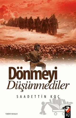 Dönmeyi Düşünmediler – Saadettin Koç – IQ Kültür Sanat Yayıncılık kitap kapağı