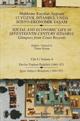 Mahkeme Kayıtları Işığında 17. Yüzyıl İstanbul’unda Sosyo - Ekonomik Yaşam Cilt 4 / Social And Economic Life In Seveteenth - Century Istanbul Glimpses From Court Records Volume 4 – Timur Kuran – İş Bankası Kültür Yayınları kitap kapağı