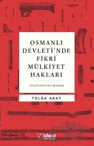 Osmanlı Devleti’nde Fikri Mülkiyet Hakları – Tolga Akay – İdeal Kültür Yayıncılık kitap kapağı