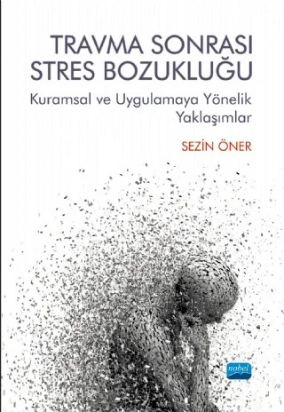 TRAVMA SONRASI STRES BOZUKLUĞU: Kuramsal ve Uygulamaya Yönelik Yaklaşımlar – Sezin Öner – Nobel Akademik Yayıncılık kitap kapağı