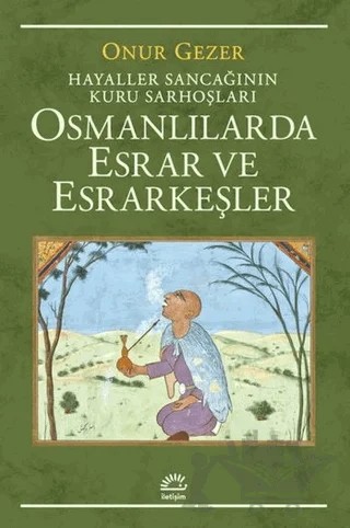 Osmanlılarda Esrar ve Esrarkeşler – Onur Gezer – İletişim Yayınevi kitap kapağı