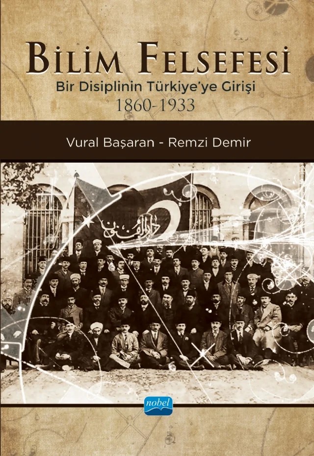 BİLİM FELSEFESİ - Bir Disiplinin Türkiye’ye Girişi (1860-1933) – Vural Başaran, Remzi Demir – Nobel Akademik Yayıncılık kitap kapağı