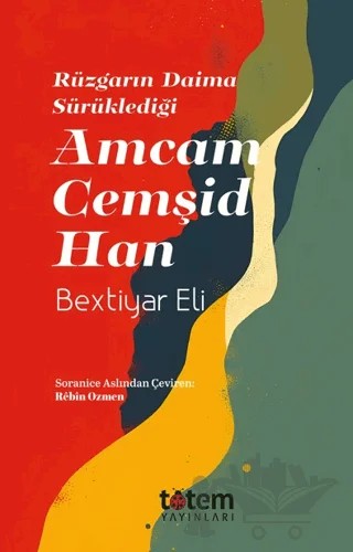 Rüzgarın Daima Sürüklediği Amcam Cemşid Han – Bextiyar Eli – Totem Yayıncılık kitap kapağı