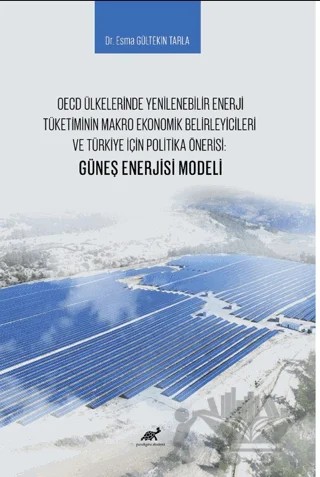 OECD Ülkelerinde Yenilenebilir Enerji Tüketiminin Makro Ekonomik Belirleyicileri ve Türkiye İçin Politika Önerisi: Güneş Enerjisi Modeli – Esma Gültekin Tarla – Paradigma Akademi Yayınları kitap kapağı