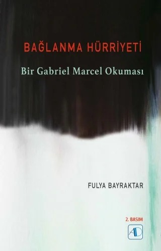 BAĞLANMA HÜRRİYETİ - Bir Gabriel Marcel Okuması – Fulya Bayraktar – Aktif Düşünce Yayınları kitap kapağı