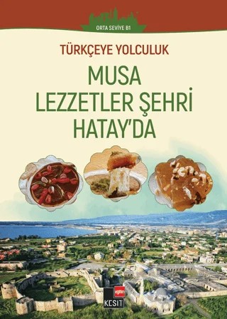 Türkçeye Yolculuk - Musa Lezzetler Şehri Hatay'da (Orta Seviye B1) – Yakup Türkdil, Aslı Akıncılar, Dönüş Yılmaz – Kesit Yayınları kitap kapağı