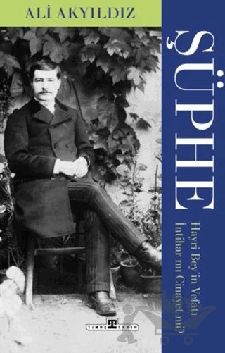 Şüphe: Hayri Bey'in Vefatı İntihar Mı Cinayet Mi? – Ali Akyıldız – Timaş Tarih kitap kapağı