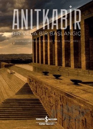 Anıtkabir - Bir Veda Bir Başlangıç – Bora Öncü, Kasım Mehmet Teke – İş Bankası Kültür Yayınları kitap kapağı