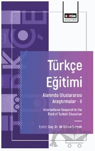 Türkçe Eğitimi Alanında Uluslararası Araştırmalar- II – Ebru Kabakçı, Hilal Gürler, Mustafa Köroğlu, Ahmet Balcı, Merve Müldür, Nil Didem Şimşek – Eğitim Yayınevi - Bilimsel Eserler kitap kapağı