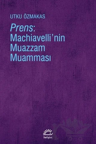Prens: Machiavelli'nin Muazzam Muamması – Utku Özmakas – İletişim Yayınevi kitap kapağı