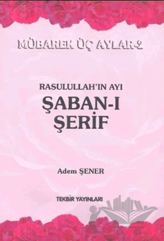 Rasullah'ın Ayı Şaban-ı Şerif – Adem Şener – Tekbir Yayınları kitap kapağı