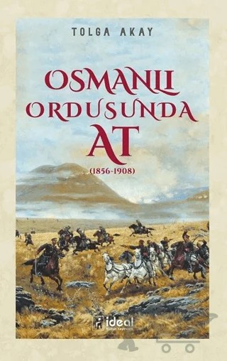 Osmanlı Ordusunda At (1856-1908) – Tolga Akay – İdeal Kültür Yayıncılık kitap kapağı