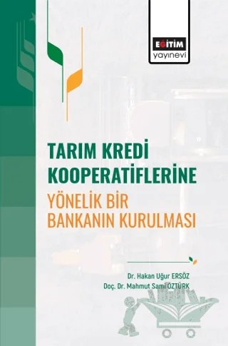 Tarım Kredi Kooperatiflerine Yönelik Bir Bankanın Kurulması – Hakan Uğur Ersöz – Eğitim Yayınevi - Bilimsel Eserler kitap kapağı