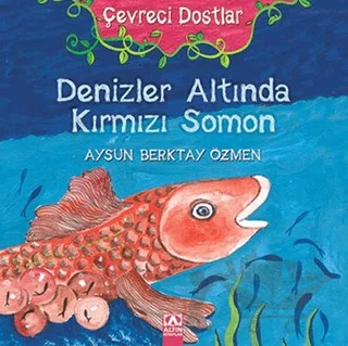 Çevreci Dostlar - Denizler Altında Kırmızı Somon – Aysun Berktay Özmen – Altın Kitaplar kitap kapağı