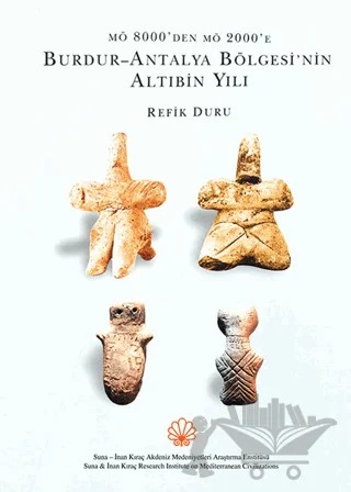 MÖ 8000’den MÖ 2000’e Burdur-Antalya Bölgesi’nin Altıbin Yılı – Refik Duru – AKMED Suna ve İnan Kıraç Akdeniz Medeniyetleri Araştırma Enstitüsü kitap kapağı