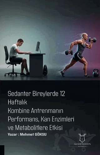 Sedanter Bireylerde 12 Haftalık Kombine Antrenmanın Performans, Kan Enzimleri ve Metabolitlere Etkisi – Mehmet Göksu – Akademisyen Kitabevi kitap kapağı