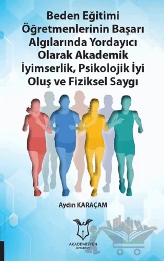 Beden Eğitimi Öğretmenlerinin Başarı Algılarında Yordayıcı Olarak Akademik İyimserlik, Psikolojik İyi Oluş ve Fiziksel Saygı – Aydın Karaçam – Akademisyen Kitabevi kitap kapağı