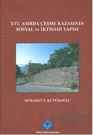 16. Asırda Çeşme Kazasının Sosyal ve İktisadi Yapısı – Mübahat S. Kütükoğlu – Türk Tarih Kurumu Yayınları kitap kapağı